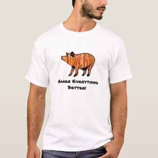 Bacon Makes Everything Better! T-Shirt