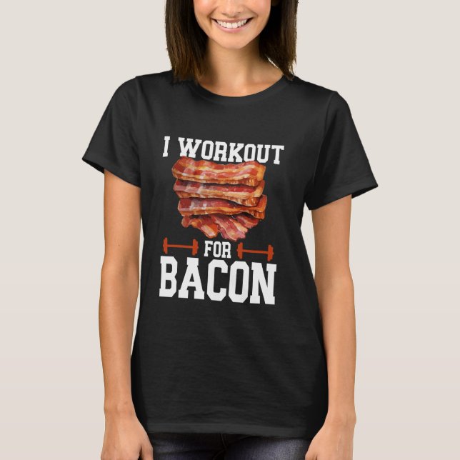 Bacon Meat Lover I Workout For Bacon T-Shirt (Front)