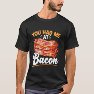 Bacon Meat Lover You Had Me At Bacon T-Shirt