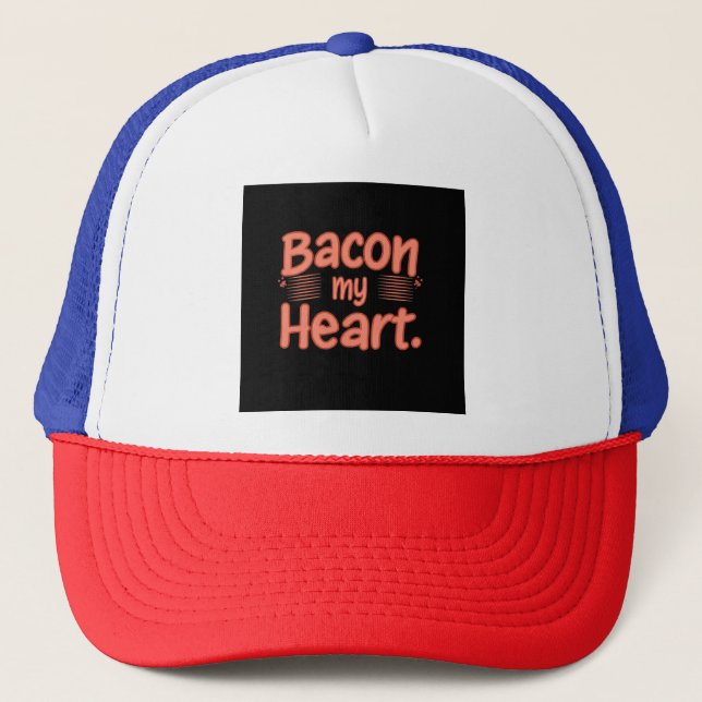 Bacon My Heart  Trucker Hat (Front)