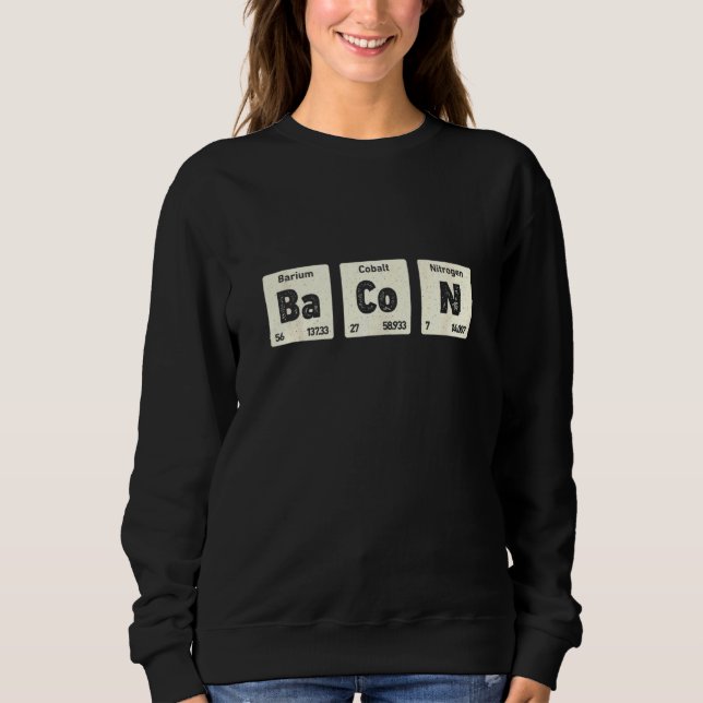 Bacon Science Chemistry Funny Periodic Table Of El Sweatshirt (Front)