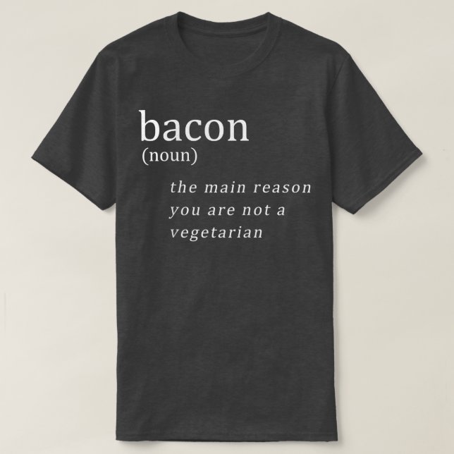 Bacon The Main Reason You Are Not A Vegetarian Fun T-Shirt (Design Front)