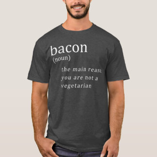 Bacon The Main Reason You Are Not A Vegetarian Fun T-Shirt