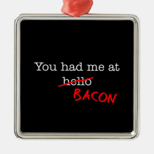 Bacon You Had Me At Metal Ornament