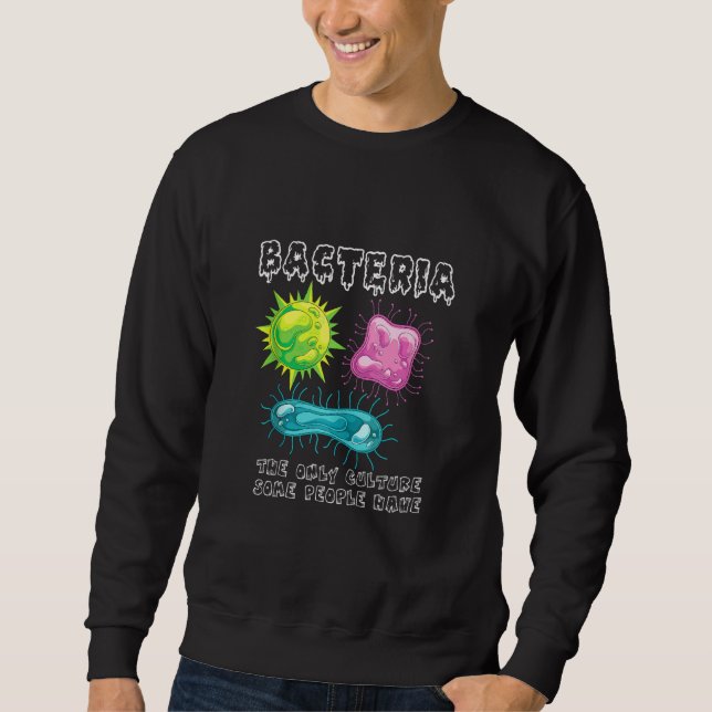 Bacteria The Only Culture Some People Have  Biolog Sweatshirt (Front)