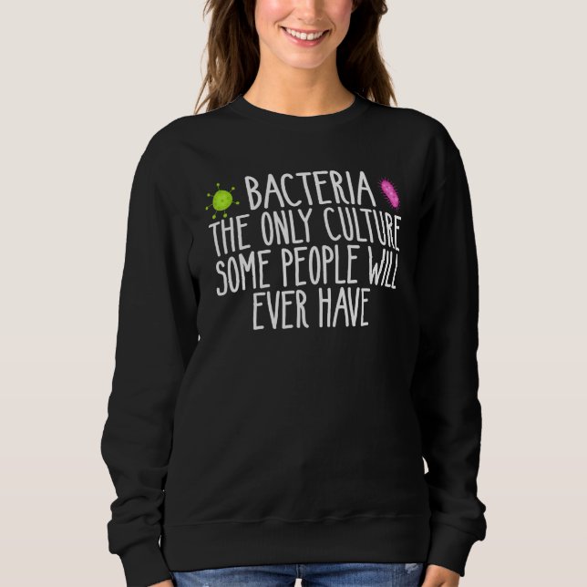 Bacteria The Only Culture Some People Have microbi Sweatshirt (Front)