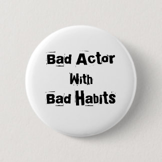 Bad Actor With Bad Habits Button