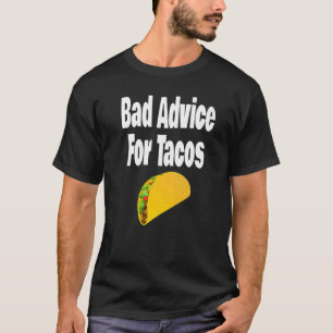 Bad Advice For Tacos Taco Humour Questionable T-Shirt