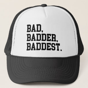 Bad, Badder, Baddest Quote Trucker Hat