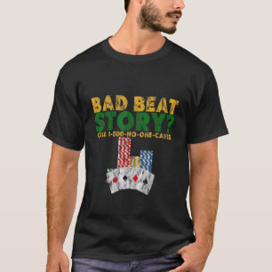 Bad Beat Story  Call 1 800 No One Cares    T-Shirt