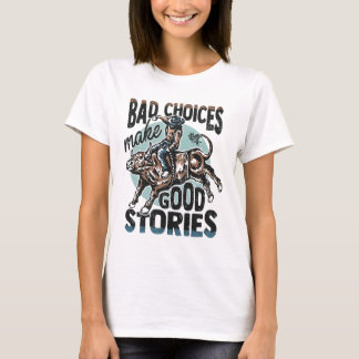 Bad Choices Make Good Stories Bull Rider T-Shirt