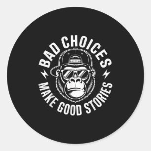 Bad Choices Make Good Stories Gorilla Attitude _1 Classic Round Sticker