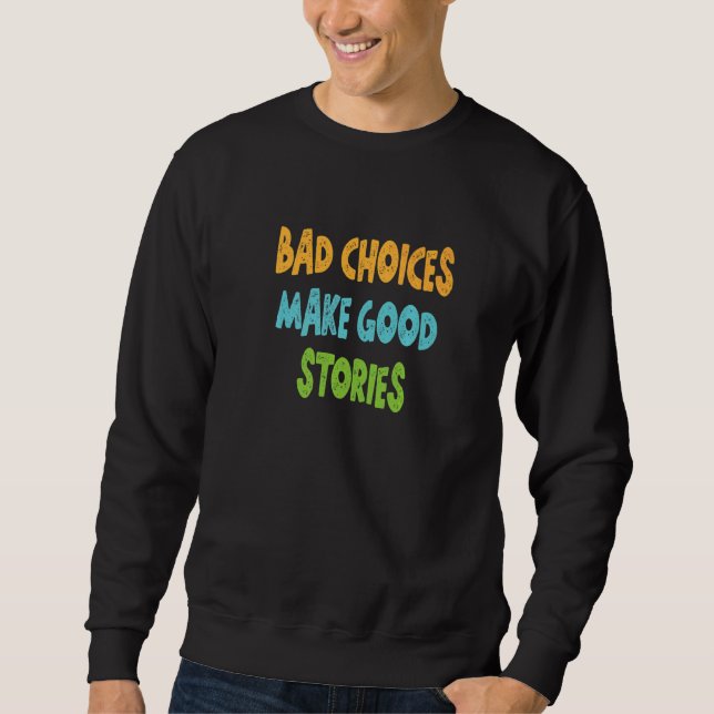 Bad Choices Make Good Stories Sweatshirt (Front)
