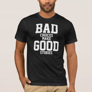 Bad Choices Make Good Stories T-Shirt