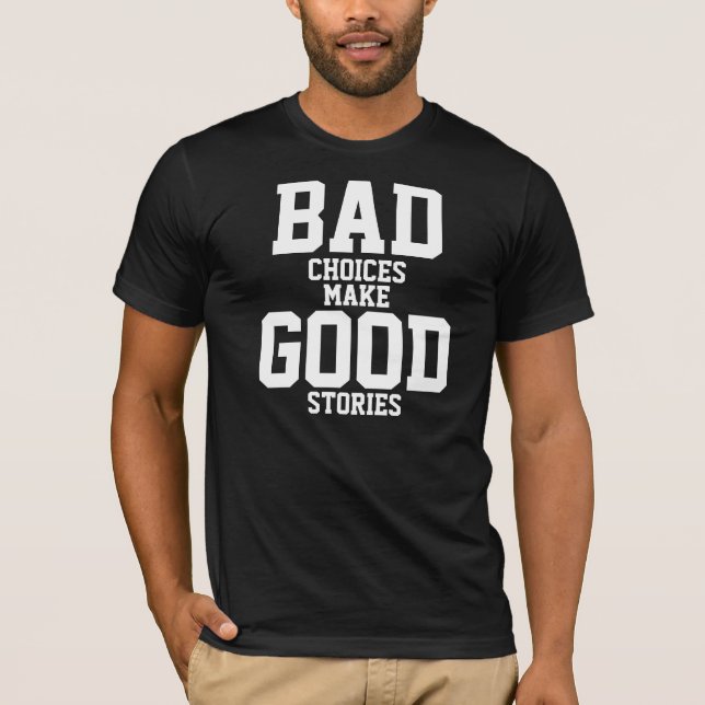Bad Choices Make Good Stories T-Shirt (Front)
