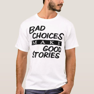 Bad Choices make Good Stories T-Shirt