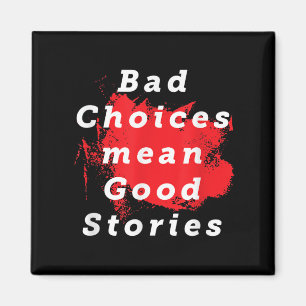 Bad Choices Mean Good Stories Funny Saying Quote G Magnet