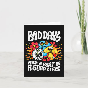 Bad Day Are A Part Of A Good Life Card