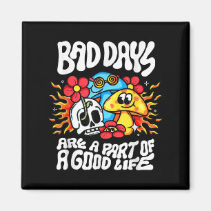 Bad Day Are A Part Of A Good Life  Magnet