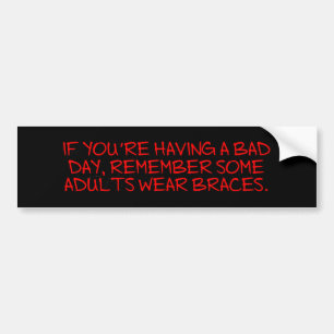 Bad Day Braces Bumper Sticker