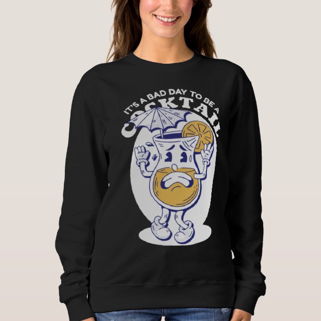 Bad day to be a cocktail drink alcohol sweatshirt (Front)