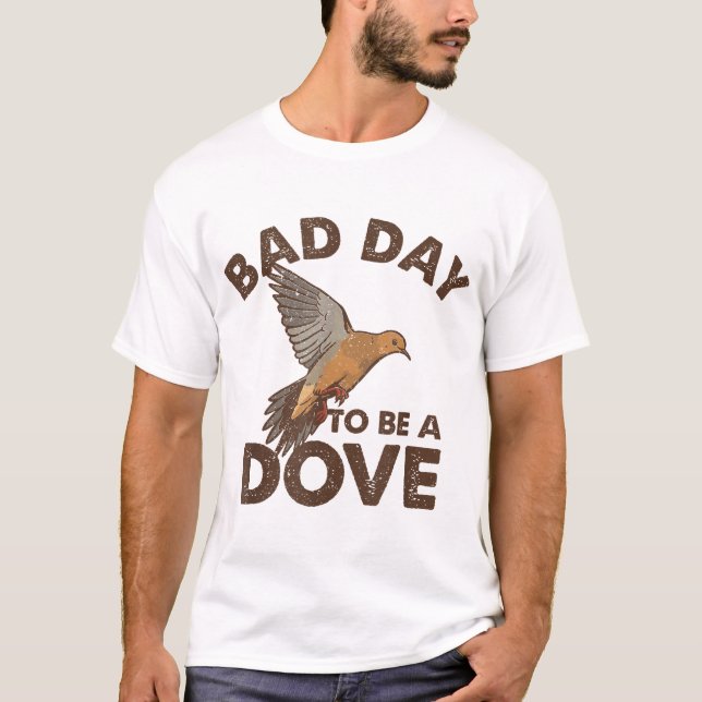Bad Day To Be A Dove Bird Camo Hunting Season T-Shirt (Front)