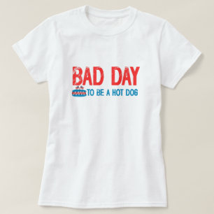 bad day to be a hot dog T-Shirt