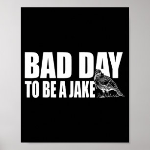 Bad Day to Be A Jake Funny Turkey Hunting Hunter Poster