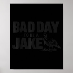 Bad Day to Be A Jake Funny Turkey Hunting Hunter Poster