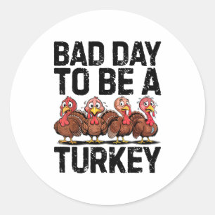Bad Day To Be A Turkey Funny Thanksgiving  Classic Round Sticker