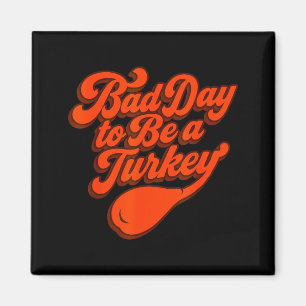 Bad Day To Be A Turkey Funny Thanksgiving Gift Des Magnet
