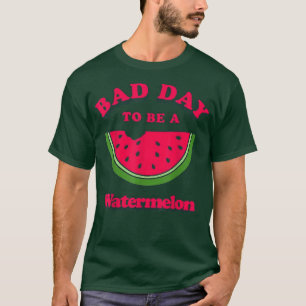 Bad Day To Be A Watermelon T-Shirt