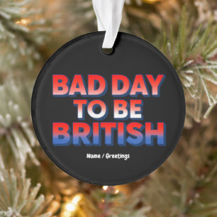 Bad Day To Be British, 4th of July Funny Quote Ornament