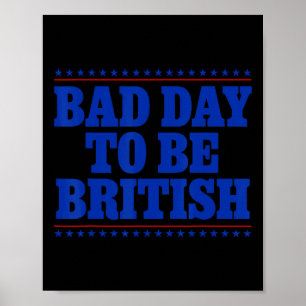 Bad Day To Be British Funny 4th Of July Humour Quo Poster