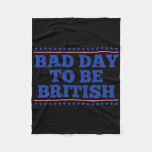Bad Day To Be British Funny British 4th Of July Me Fleece Blanket