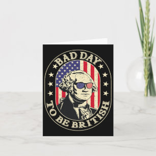 Bad Day To Be British Patriotic George Washington Card