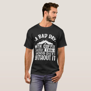 Bad Day With Coffee Better Mountain Camping T-Shir T-Shirt