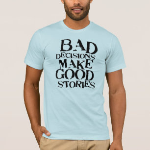 Bad Decisions Make Good Stories- funny proverb T-Shirt