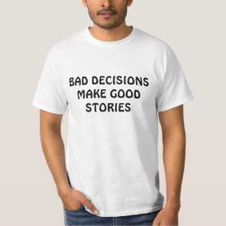 BAD DECISIONS MAKE GOOD STORIES T-Shirt