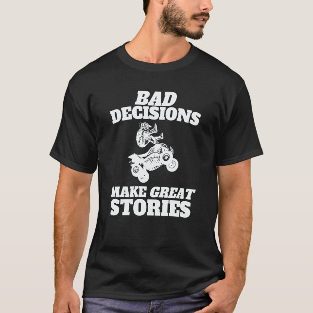 Bad Decisions Make Great Stories  Quad Bike ATV T-Shirt (Front)