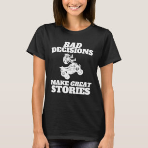 Bad Decisions Make Great Stories  Quad Bike ATV T-Shirt