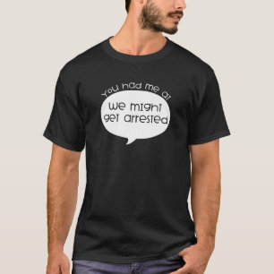 Bad Decisions You Had Me At We Might T-Shirt