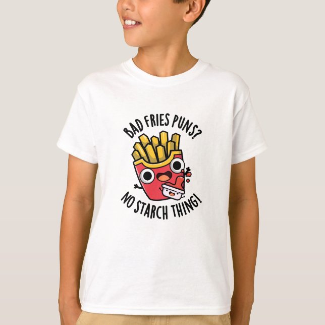 Bad Fries Puns No Starch Thing Funny Food Pun  T-Shirt (Front)