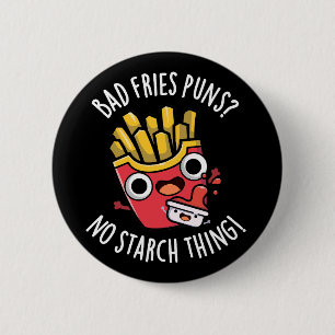 Bad Fries Puns No Starch Thing Pun Dark BG 6 Cm Round Badge