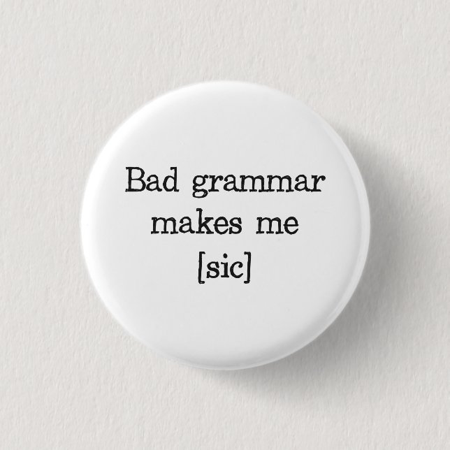 Bad Grammar Makes Me [sic] 3 Cm Round Badge (Front)