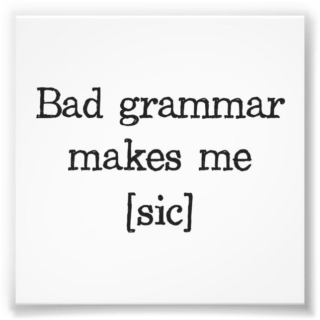 Bad Grammar Makes Me [sic] Photo Print (Front)