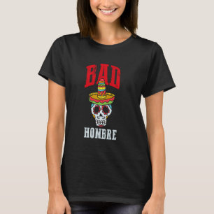 Bad Hombre Cinco De Mayo Sugar Skull Mexican T-Shirt