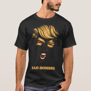 Bad Hombre Trump T-Shirt