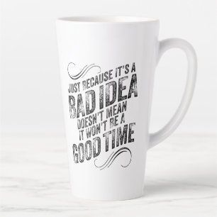 Bad Idea Good Time Latte Mug