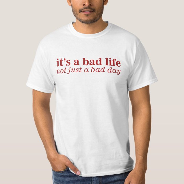 Bad Life Not A Bad Day T-Shirt (Front)